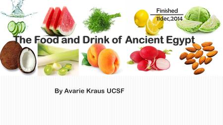 The Food and Drink of Ancient Egypt By Avarie Kraus UCSF Finished 11dec,2014.