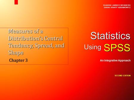 Measures of a Distribution’s Central Tendency, Spread, and Shape Chapter 3 SHARON LAWNER WEINBERG SARAH KNAPP ABRAMOWITZ StatisticsSPSS An Integrative.