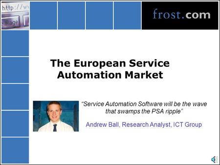 The European Service Automation Market “Service Automation Software will be the wave that swamps the PSA ripple” Andrew Ball, Research Analyst, ICT Group.