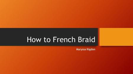 How to French Braid Maryssa Rigdon. Introduction Have you ever wondered how girls French braid their hair? It is such a classic look, and definitely a.