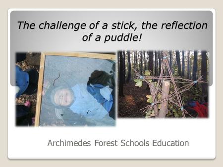 The challenge of a stick, the reflection of a puddle! Archimedes Forest Schools Education.