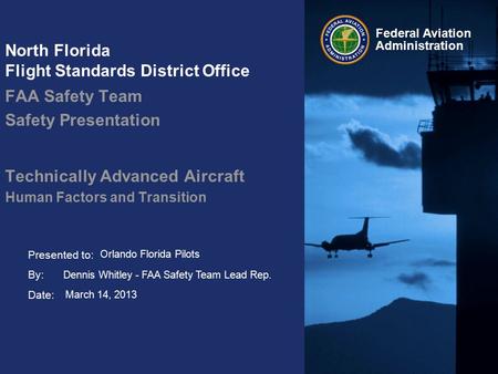 Presented to: By: Date: Federal Aviation Administration North Florida Flight Standards District Office FAA Safety Team Safety Presentation Technically.