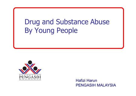 Drug and Substance Abuse By Young People Hafizi Harun PENGASIH MALAYSIA.