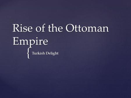 { Rise of the Ottoman Empire Turkish Delight.  Mainly the Roman empire  Characterized by the shifting of pagan rituals in Rome to a Greek Christian.