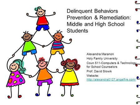 Delinquent Behaviors Prevention & Remediation: Middle and High School Students Alexandra Maranon Holy Family University Coun 511-Computers & Technology.
