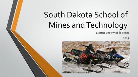 South Dakota School of Mines and Technology Electric Snowmobile Team 2015.