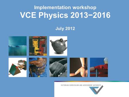 Implementation workshop VCE Physics 2013−2016 July 2012.