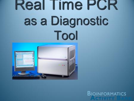 Real Time PCR as a Diagnostic Tool. PCR = Polymerase Chain Reaction A way to make lots of copies of DNA What Happens in the Machine? Do the PCR virtual.
