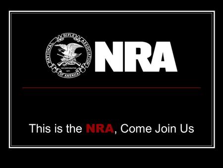 This is the NRA, Come Join Us. The primary purpose of the NRA is to protect and defend the Constitution of the United States, with a primary focus on.