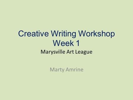 Creative Writing Workshop Week 1 Marysville Art League Marty Amrine.