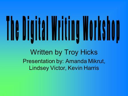 Written by Troy Hicks Presentation by: Amanda Mikrut, Lindsey Victor, Kevin Harris.