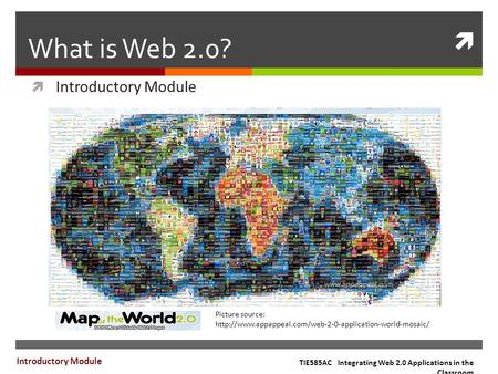  What is Web 2.0?  Introductory Module TIE585AC Integrating Web 2.0 Applications in the Classroom Introductory Module Picture source: