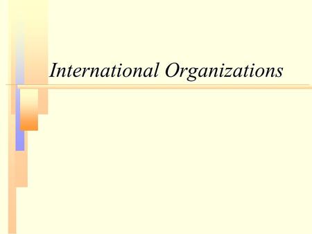 International Organizations. n Two types: Intergovernmental (IGO)Intergovernmental (IGO) –Able to enact “supranational law”, which is legal control, derived.