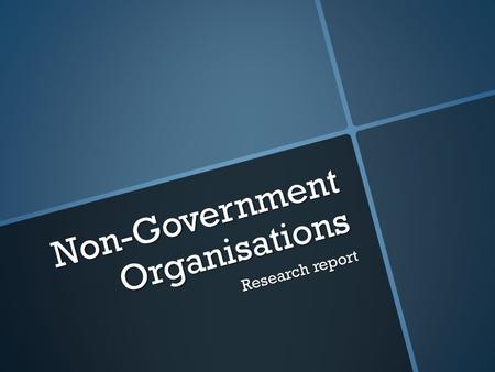 Non-Government Organisations Research report. Non-Government Organisations (NGO’s)  non-profit, voluntary citizens' groupa which is organized on a local,