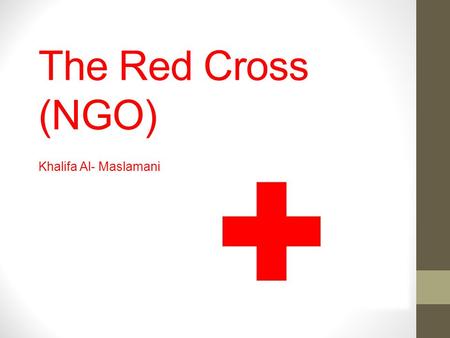 The Red Cross (NGO) Khalifa Al- Maslamani. Why was the organization created? The Red Cross movement started in 1863 by a Swiss businessman, Henry Dunant.