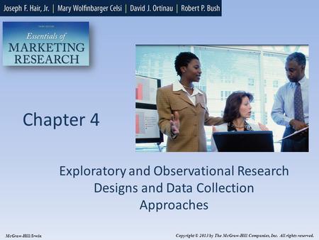 Chapter 4 Exploratory and Observational Research Designs and Data Collection Approaches McGraw-Hill/Irwin Copyright © 2013 by The McGraw-Hill Companies,
