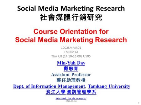Social Media Marketing Research 社會媒體行銷研究 1 1002SMMR01 TMIXM1A Thu 7,8 (14:10-16:00) U505 Course Orientation for Social Media Marketing Research Min-Yuh.