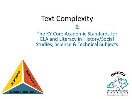 Text Complexity & The KY Core Academic Standards for ELA and Literacy in History/Social Studies, Science & Technical Subjects The Common Core State Standards.