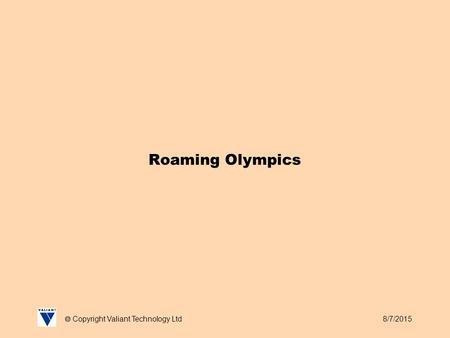 8/7/2015  Copyright Valiant Technology Ltd Roaming Olympics.