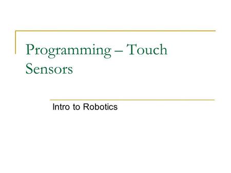 Programming – Touch Sensors Intro to Robotics. The Limit Switch When designing robotic arms there is always the chance the arm will move too far up or.