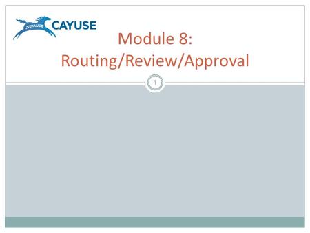 1 Module 8: Routing/Review/Approval. Objectives 2 Welcome to the Cayuse424 Routing/Review/Approval Module. In this module you will learn basic routing.