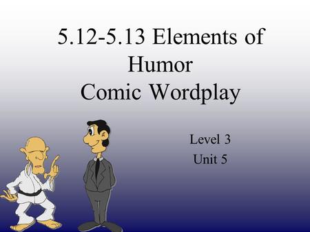 5.12-5.13 Elements of Humor Comic Wordplay Level 3 Unit 5.