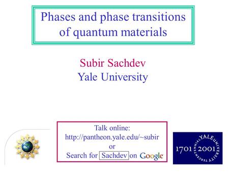 Subir Sachdev Yale University Phases and phase transitions of quantum materials Talk online:  or Search for Sachdev on.