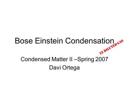 Bose Einstein Condensation Condensed Matter II –Spring 2007 Davi Ortega In Diluted Gas.