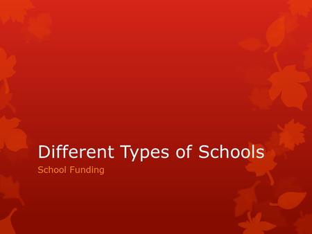 Different Types of Schools School Funding. Public Schools  Established by states (10 th Amendment)  Paid for by tax dollars  Usually run by local board.