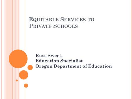 E QUITABLE S ERVICES TO P RIVATE S CHOOLS Russ Sweet, Education Specialist Oregon Department of Education.