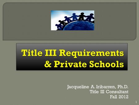 Jacqueline A. Iribarren, Ph.D. Title III Consultant Fall 2012 1.