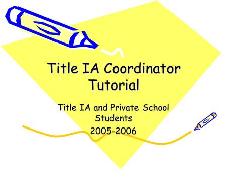 Title IA Coordinator Tutorial Title IA and Private School Students 2005-2006.