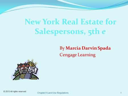© 2013 All rights reserved. Chapter 9 Land Use Regulations1 New York Real Estate for Salespersons, 5th e By Marcia Darvin Spada Cengage Learning.