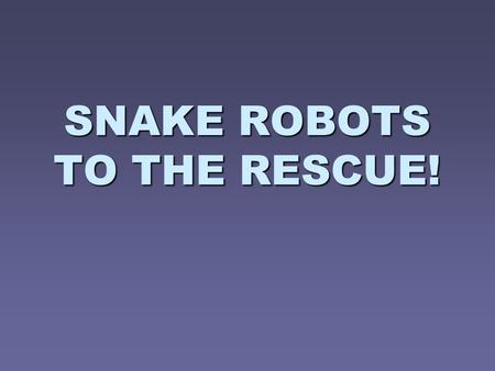 SNAKE ROBOTS TO THE RESCUE!. Introduction   Intelligent robots in SAR dealing with tasks in complex disaster environments   Autonomy, high mobility,
