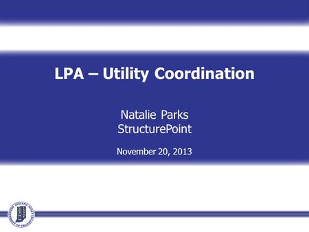 LPA – Utility Coordination Natalie Parks StructurePoint November 20, 2013.