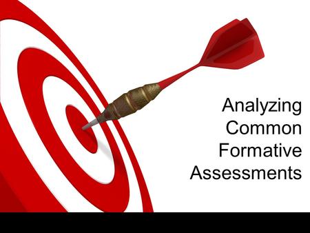 Analyzing Common Formative Assessments. ON TARGET 2 Today’s Learning Targets ✓ I can explain common formative assessments. ✓ I can identify quality common.