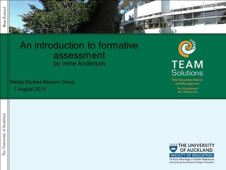 The University of Auckland New Zealand 7 August 2015 An introduction to formative assessment by Irene Anderson Media Studies Beacon Group.