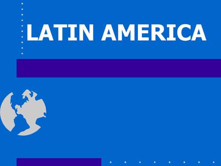 LATIN AMERICA. Where is Latin America? Find Mexico on a World Map... …and move southward.