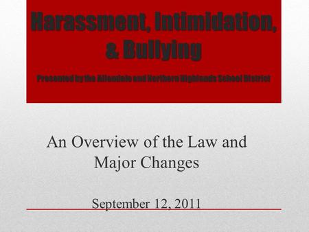 Harassment, Intimidation, & Bullying Presented by the Allendale and Northern Highlands School District An Overview of the Law and Major Changes September.