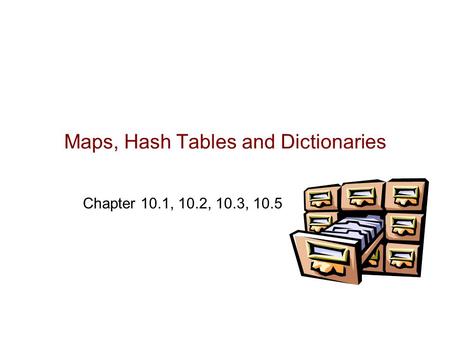 Maps, Hash Tables and Dictionaries Chapter 10.1, 10.2, 10.3, 10.5.