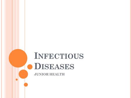 I NFECTIOUS D ISEASES JUNIOR HEALTH. W HAT IS AN INFECTIOUS DISEASE ? Any disease that is caused by an agent that has invaded the body. They are caused.