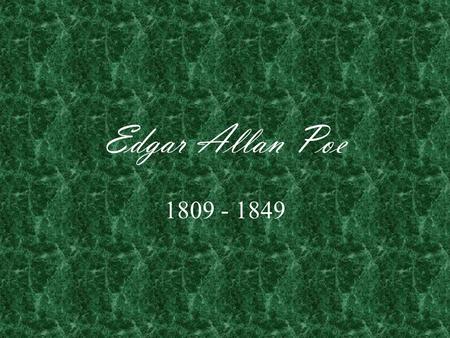 Edgar Allan Poe 1809 - 1849. Edgar Allan Poe Edgar Allan Poe was born in Boston, Massachusetts, to parents who were itinerate actors.