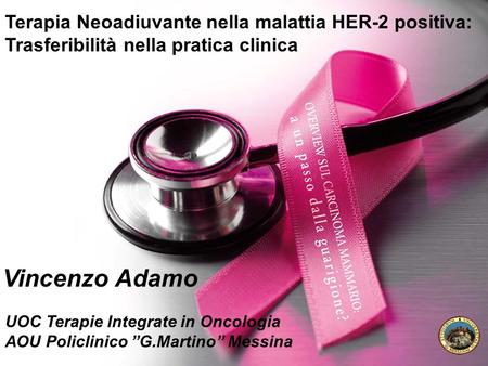 Terapia Neoadiuvante nella malattia HER-2 positiva: Trasferibilità nella pratica clinica Vincenzo Adamo UOC Terapie Integrate in Oncologia AOU Policlinico.
