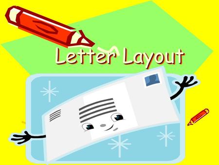 Letter Layout Letter Layout. Letter Contents Inside Address Date Sender ’ s Address Salutation Body of the Letter Complimentary Close Signature.