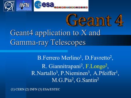 Geant4 application to X and Gamma-ray Telescopes B.Ferrero Merlino 1, D.Favretto 2, R. Giannitrapani 2, F.Longo 2, R.Nartallo 3, P.Nieminen 3, A.Pfeiffer.