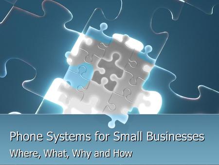 Phone Systems for Small Businesses Where, What, Why and How.
