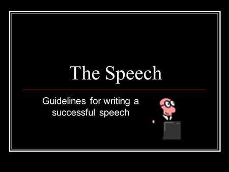 Guidelines for writing a successful speech The Speech.