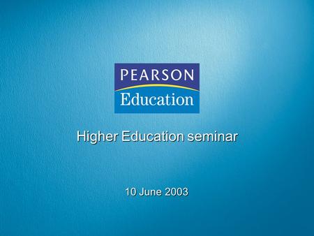 Higher Education seminar 10 June 2003. Will Ethridge President Higher Education and International.