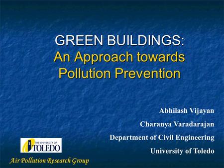 GREEN BUILDINGS: An Approach towards Pollution Prevention Abhilash Vijayan Charanya Varadarajan Department of Civil Engineering University of Toledo Air.