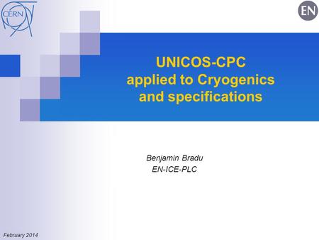 UNICOS-CPC applied to Cryogenics and specifications Benjamin Bradu EN-ICE-PLC February 2014.